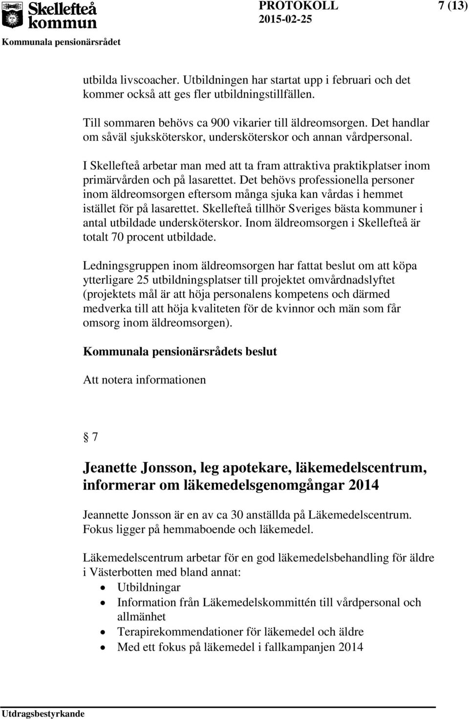 Det behövs professionella personer inom äldreomsorgen eftersom många sjuka kan vårdas i hemmet istället för på lasarettet. Skellefteå tillhör Sveriges bästa kommuner i antal utbildade undersköterskor.