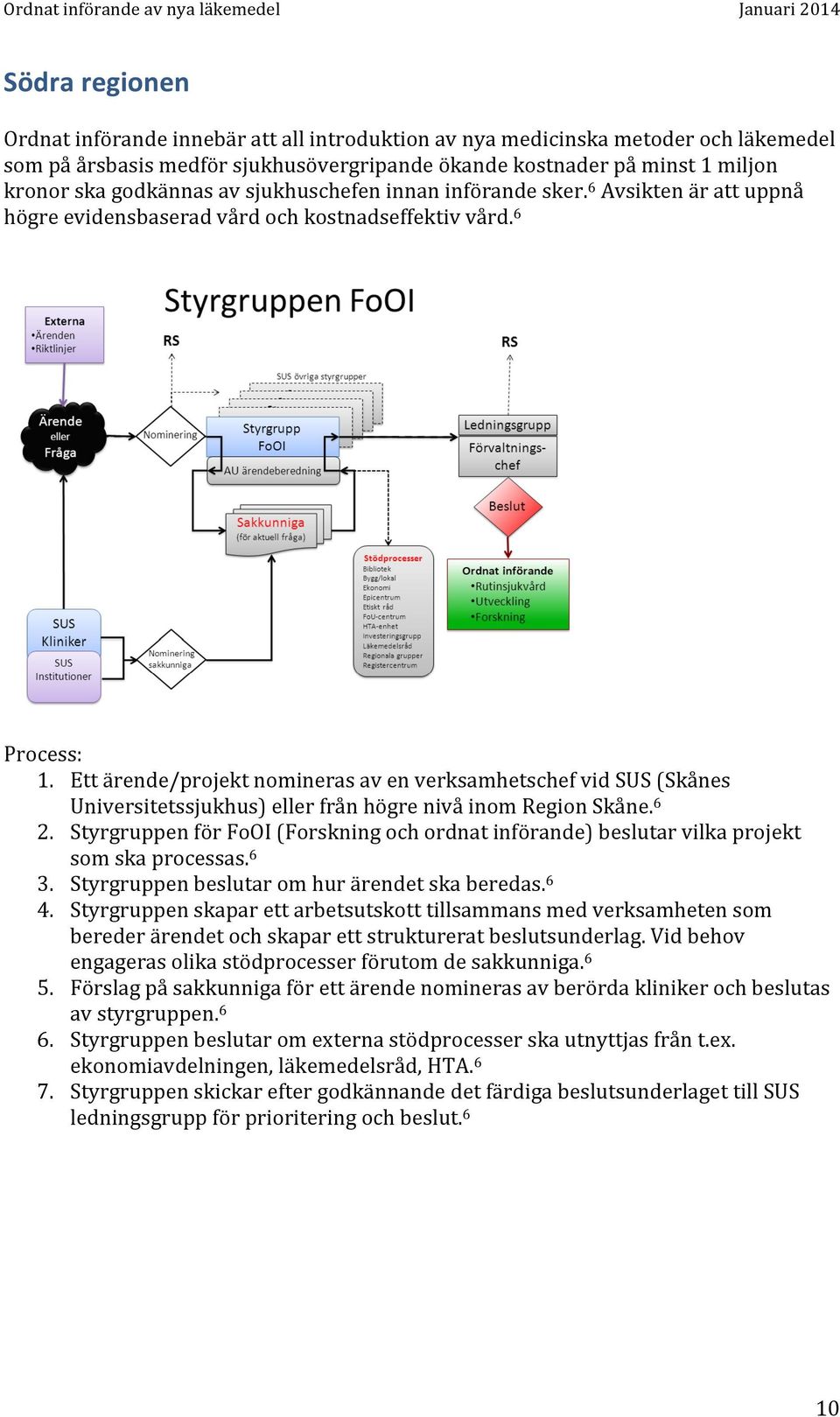 Ett ärende/projekt nomineras av en verksamhetschef vid SUS (Skånes Universitetssjukhus) eller från högre nivå inom Region Skåne. 6 2.