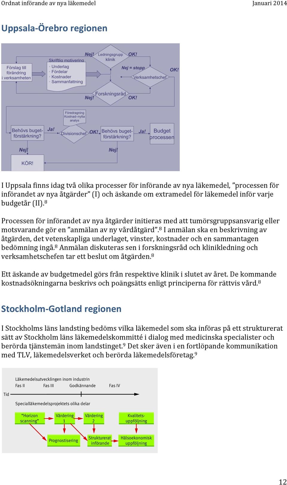 8 I anmälan ska en beskrivning av åtgärden, det vetenskapliga underlaget, vinster, kostnader och en sammantagen bedömning ingå.