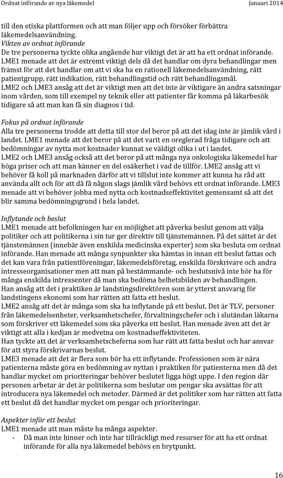 LME1 menade att det är extremt viktigt dels då det handlar om dyra behandlingar men främst för att det handlar om att vi ska ha en rationell läkemedelsanvändning, rätt patientgrupp, rätt indikation,