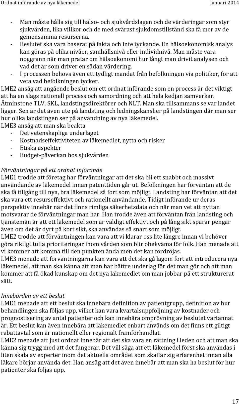 Man måste vara noggrann när man pratar om hälsoekonomi hur långt man drivit analysen och vad det är som driver en sådan värdering.