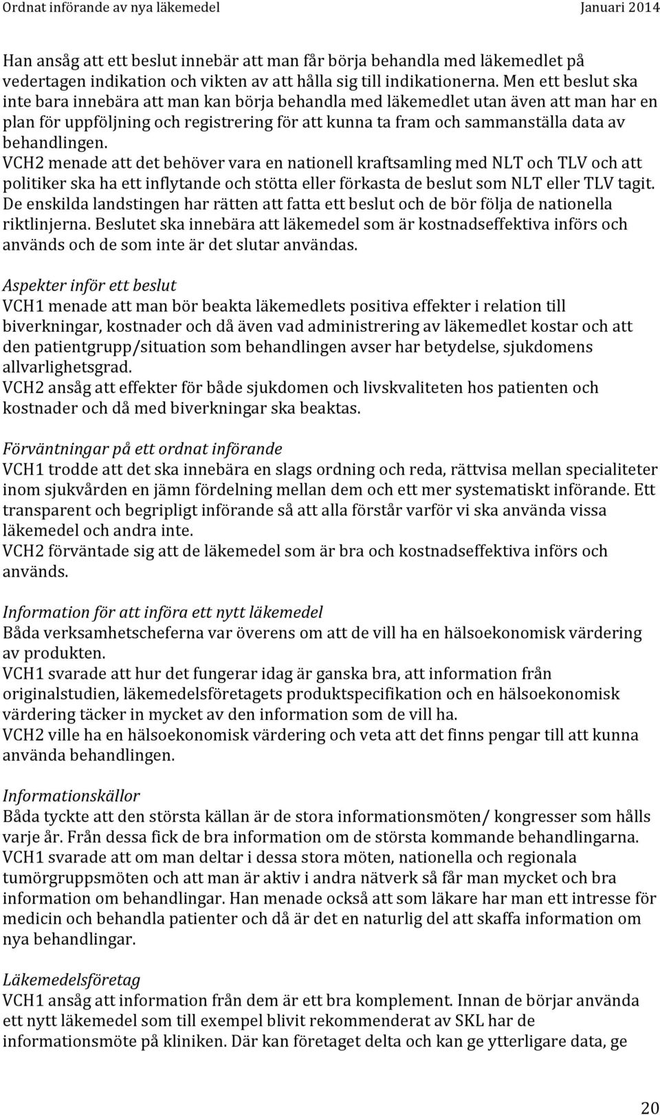 behandlingen. VCH2 menade att det behöver vara en nationell kraftsamling med NLT och TLV och att politiker ska ha ett inflytande och stötta eller förkasta de beslut som NLT eller TLV tagit.