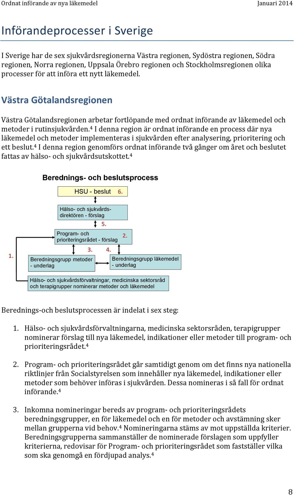 4 I denna region är ordnat införande en process där nya läkemedel och metoder implementeras i sjukvården efter analysering, prioritering och ett beslut.