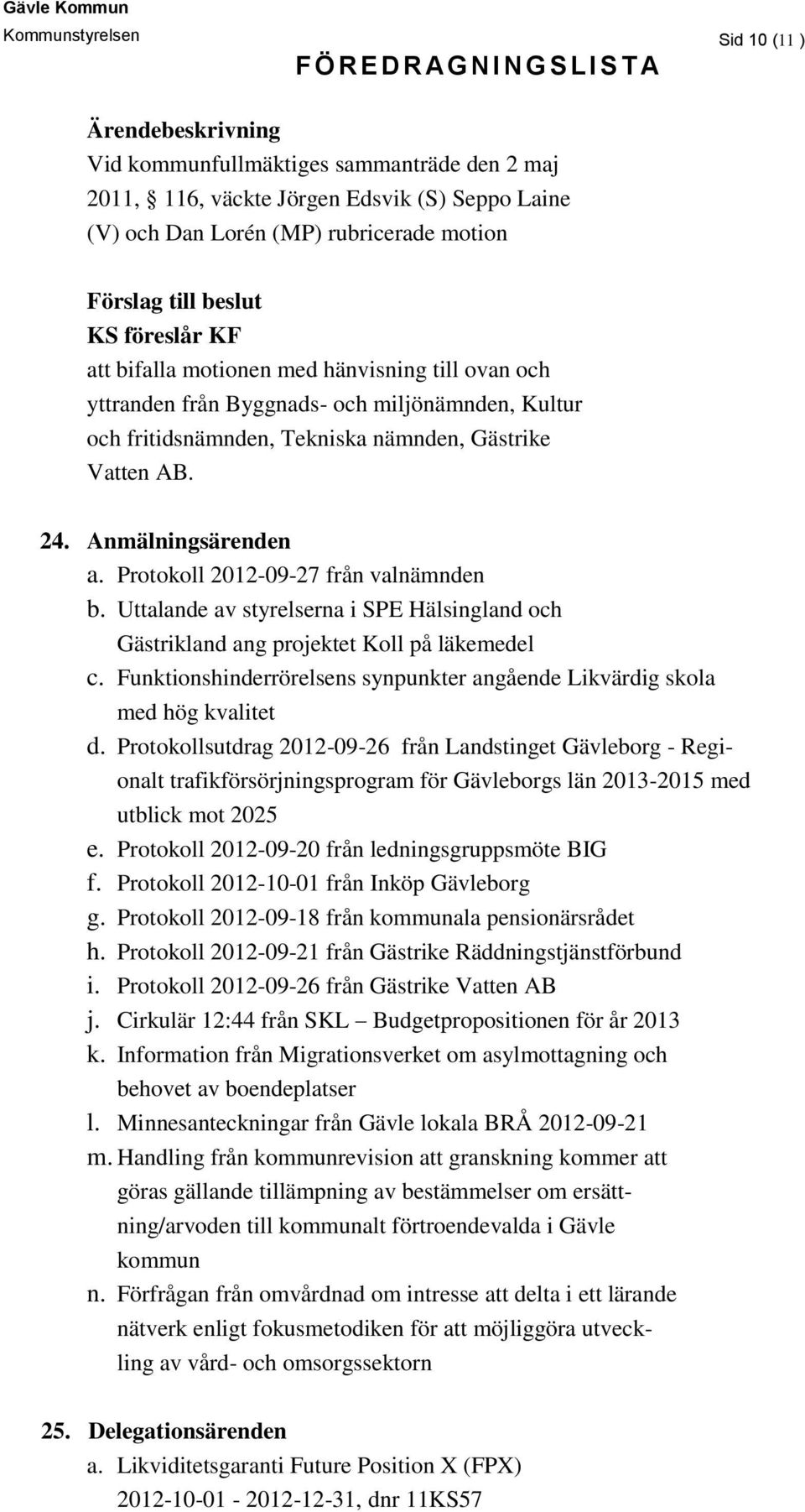 Uttalande av styrelserna i SPE Hälsingland och Gästrikland ang projektet Koll på läkemedel c. Funktionshinderrörelsens synpunkter angående Likvärdig skola med hög kvalitet d.