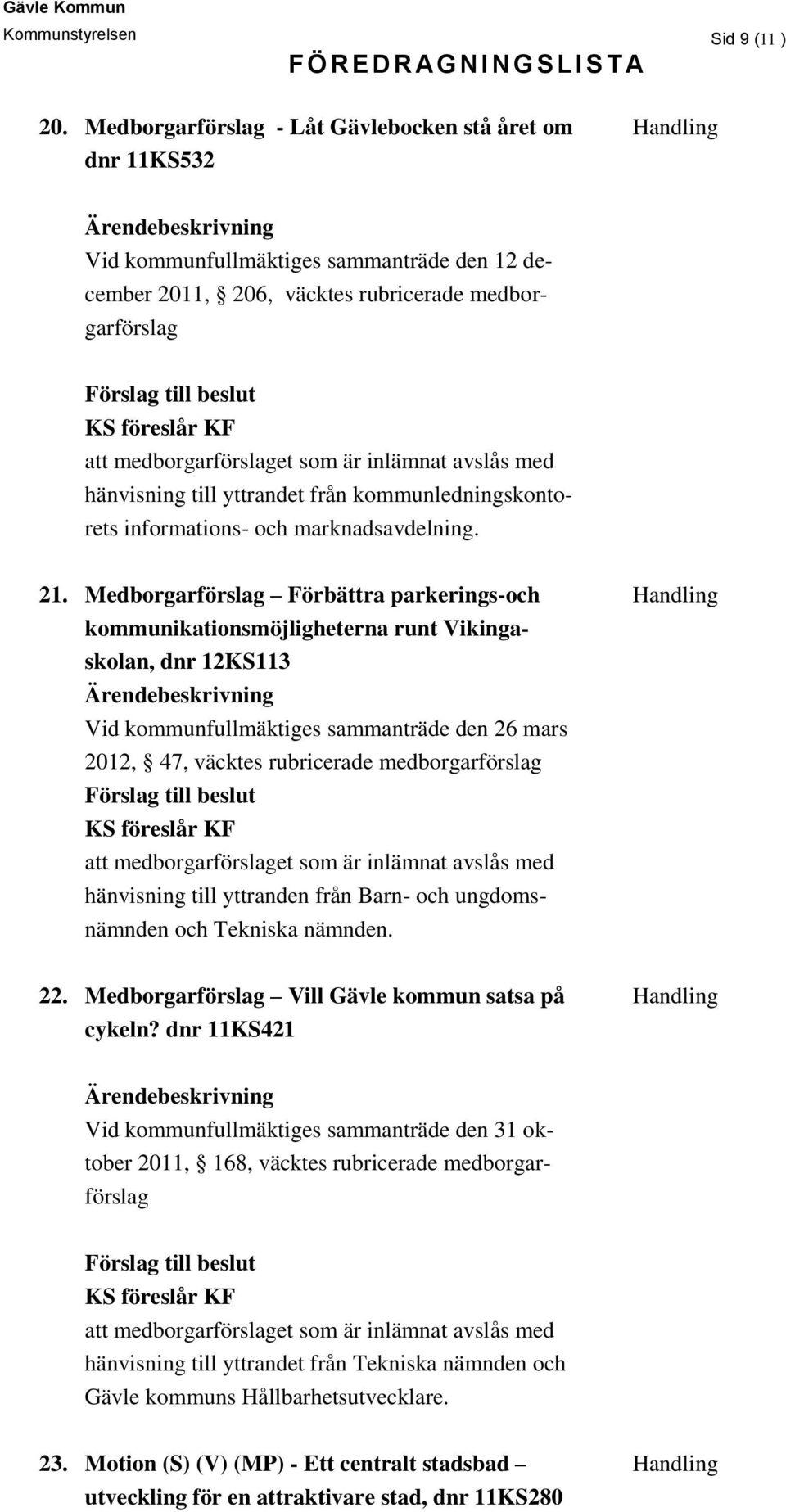 inlämnat avslås med hänvisning till yttrandet från kommunledningskontorets informations- och marknadsavdelning. 21.