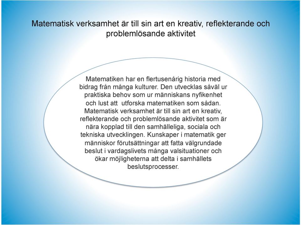 Matematisk verksamhet är till sin art en kreativ, reflekterande och problemlösande aktivitet som är nära kopplad till den samhälleliga, sociala och tekniska