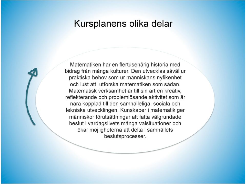 Matematisk verksamhet är till sin art en kreativ, reflekterande och problemlösande aktivitet som är nära kopplad till den samhälleliga,