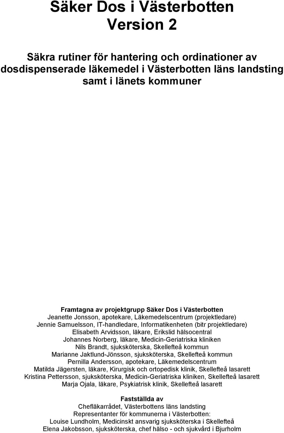 Johannes Norberg, läkare, Medicin-Geriatriska kliniken Nils Brandt, sjuksköterska, Skellefteå kommun Marianne Jaktlund-Jönsson, sjuksköterska, Skellefteå kommun Pernilla Andersson, apotekare,