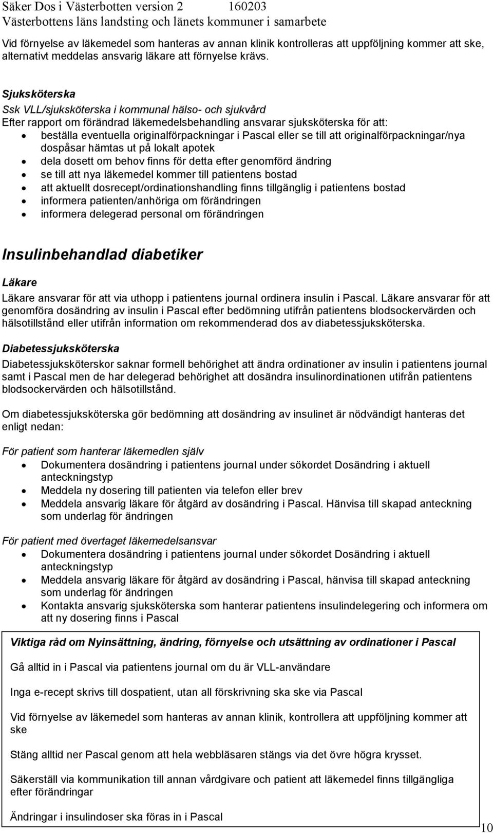 att originalförpackningar/nya dospåsar hämtas ut på lokalt apotek dela dosett om behov finns för detta efter genomförd ändring se till att nya läkemedel kommer till patientens bostad att aktuellt