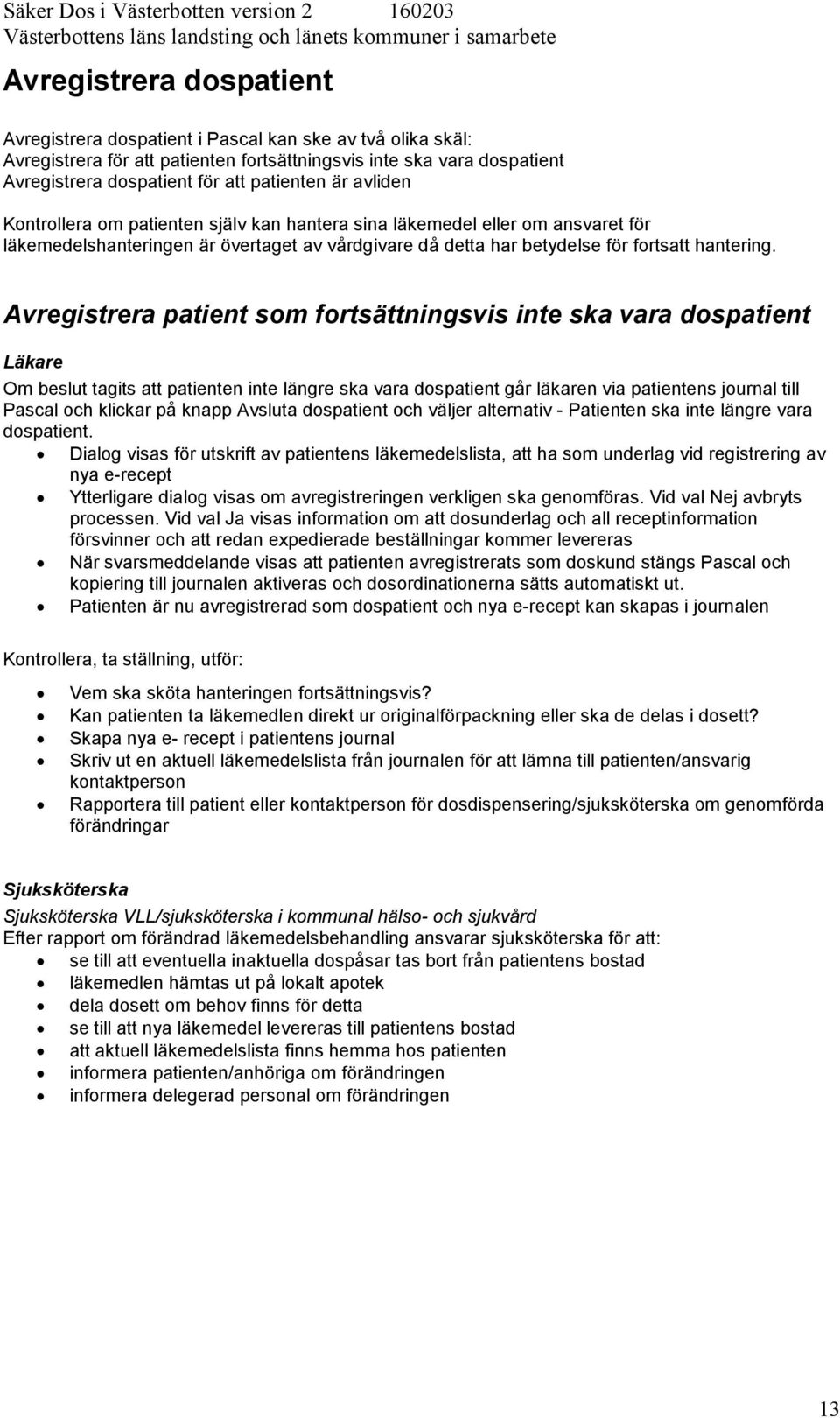 Avregistrera patient som fortsättningsvis inte ska vara dospatient Läkare Om beslut tagits att patienten inte längre ska vara dospatient går läkaren via patientens journal till Pascal och klickar på