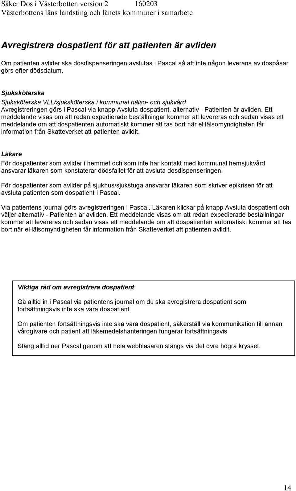 Ett meddelande visas om att redan expedierade beställningar kommer att levereras och sedan visas ett meddelande om att dospatienten automatiskt kommer att tas bort när ehälsomyndigheten får