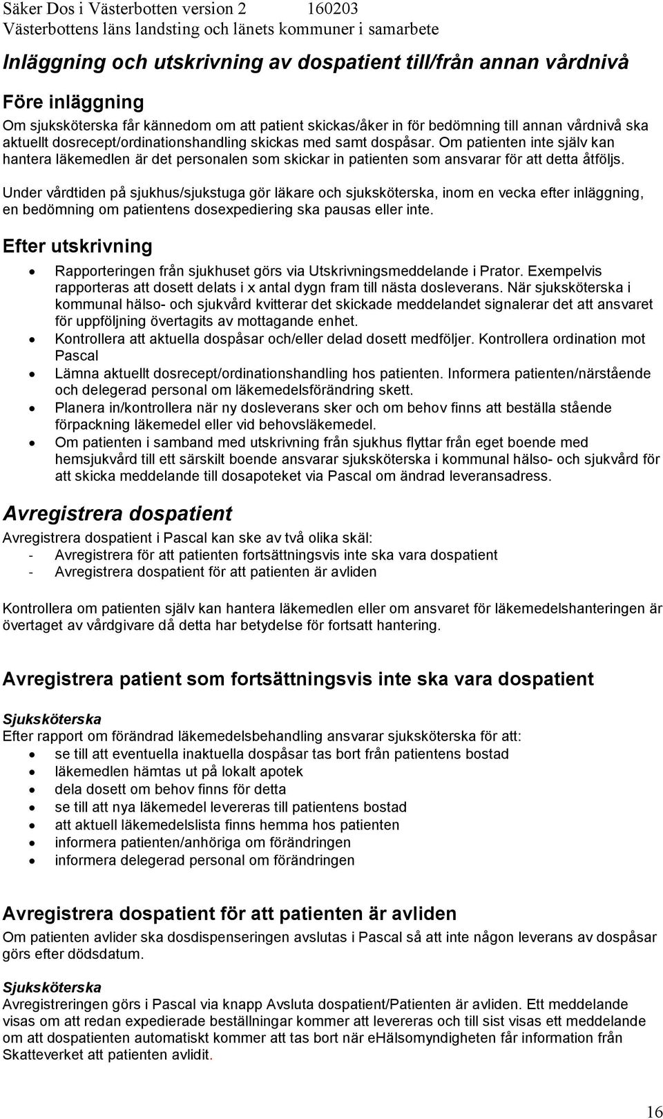 Under vårdtiden på sjukhus/sjukstuga gör läkare och sjuksköterska, inom en vecka efter inläggning, en bedömning om patientens dosexpediering ska pausas eller inte.