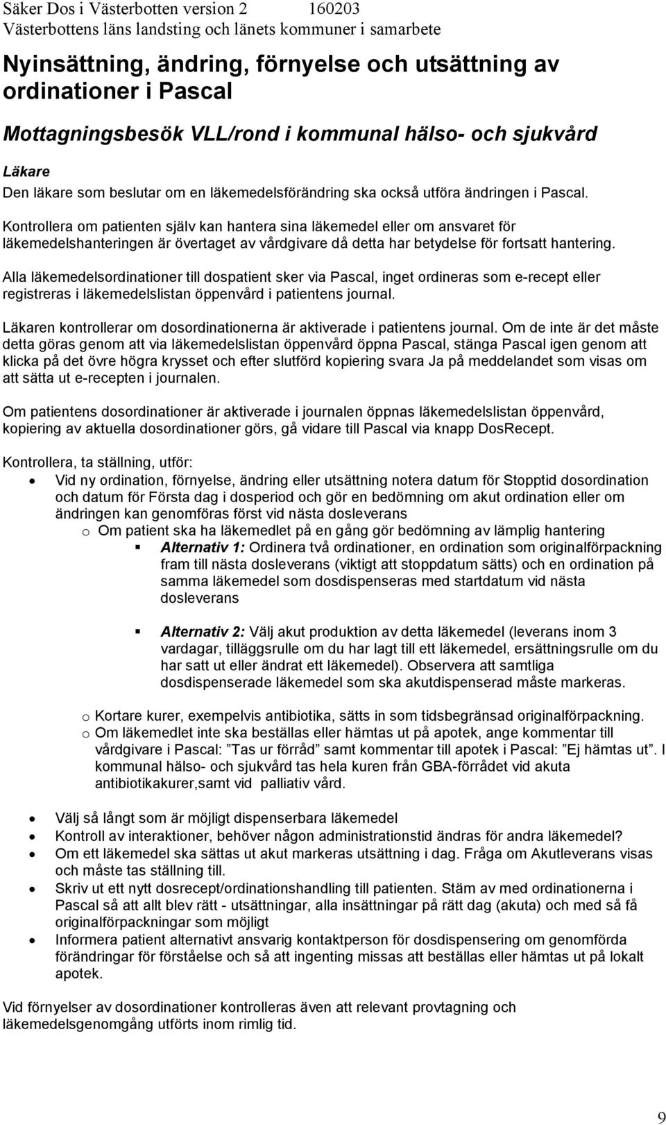 Kontrollera om patienten själv kan hantera sina läkemedel eller om ansvaret för läkemedelshanteringen är övertaget av vårdgivare då detta har betydelse för fortsatt hantering.