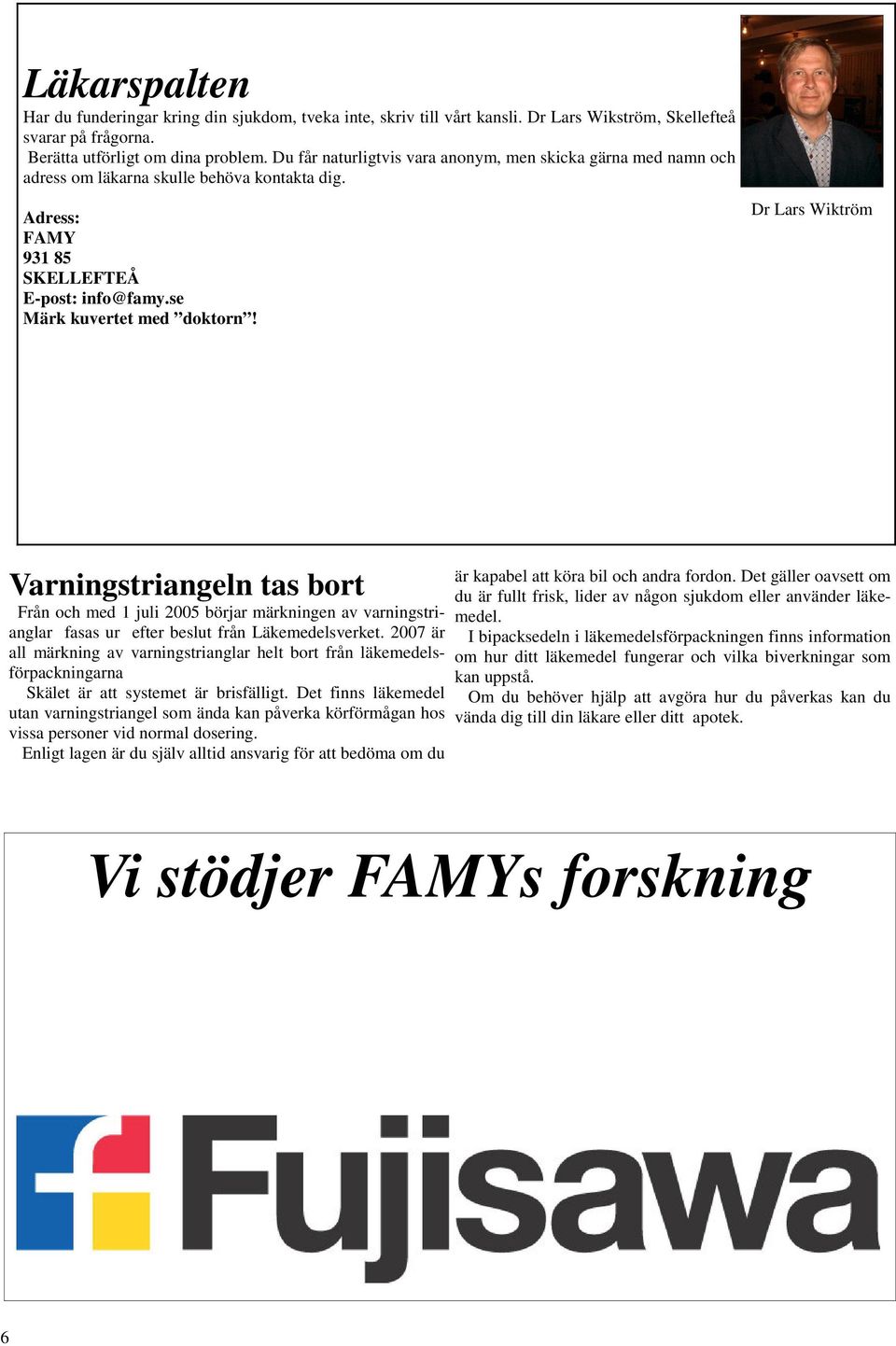 Dr Lars Wiktröm Varningstriangeln tas bort Från och med 1 juli 2005 börjar märkningen av varningstrianglar fasas ur efter beslut från Läkemedelsverket.