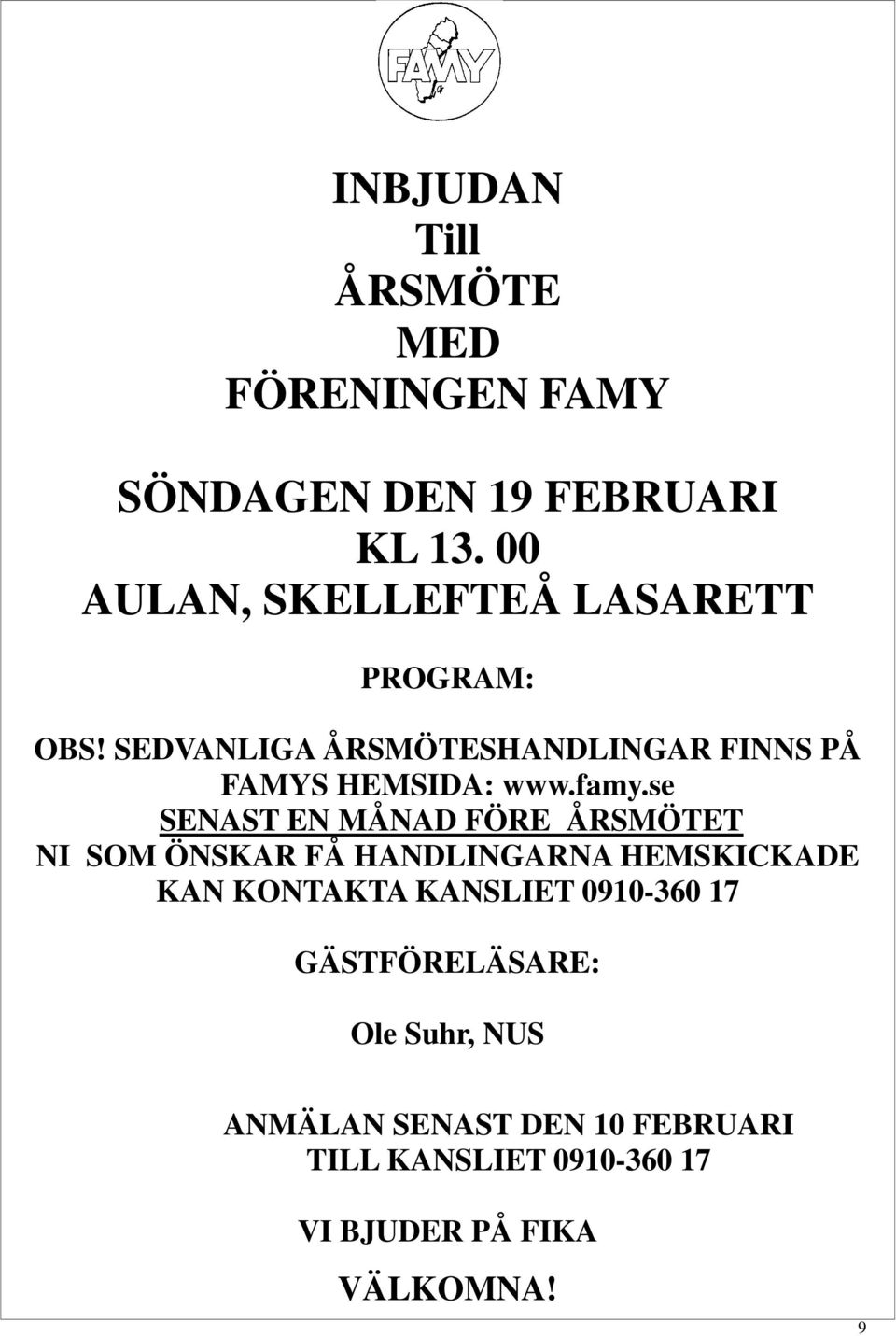 se SENAST EN MÅNAD FÖRE ÅRSMÖTET NI SOM ÖNSKAR GÄSTFÖRELÄSARE: FÅ HANDLINGARNA HEMSKICKADE KAN KONTAKTA KANSLIET 0910-360 17 Ole Suhr, NUS GÄSTFÖRELÄSARE: VI BJUDER PÅ FIKA Ole