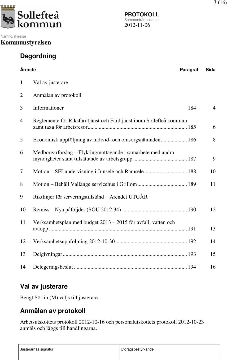 .. 187 9 7 Motion SFI-undervisning i Junsele och Ramsele... 188 10 8 Motion Behåll Vallänge servicehus i Grillom.