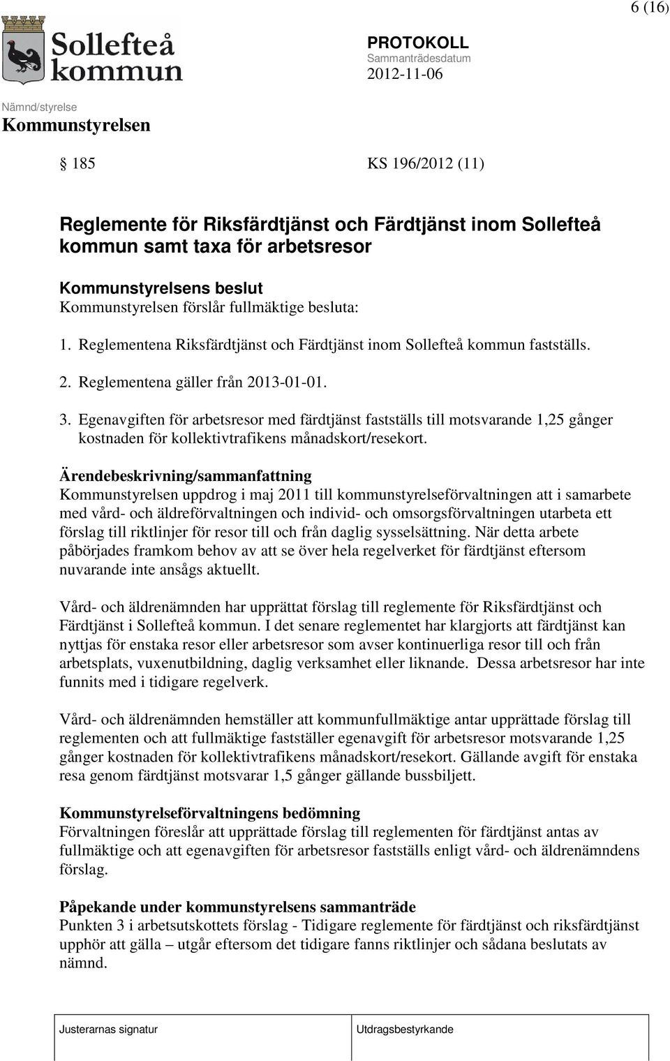 Egenavgiften för arbetsresor med färdtjänst fastställs till motsvarande 1,25 gånger kostnaden för kollektivtrafikens månadskort/resekort.