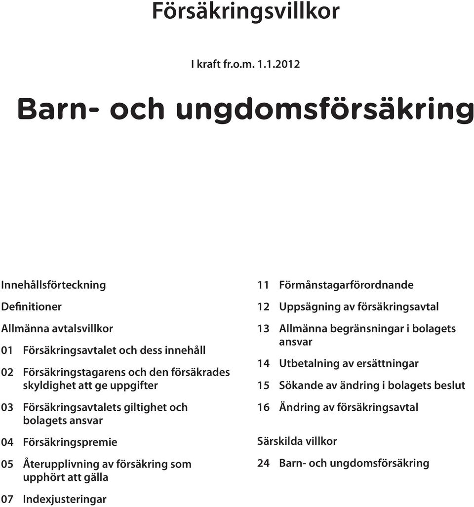 den försäkrades skyldighet att ge uppgifter 03 Försäkringsavtalets giltighet och bolagets ansvar 04 Försäkringspremie 05 Återupplivning av försäkring som