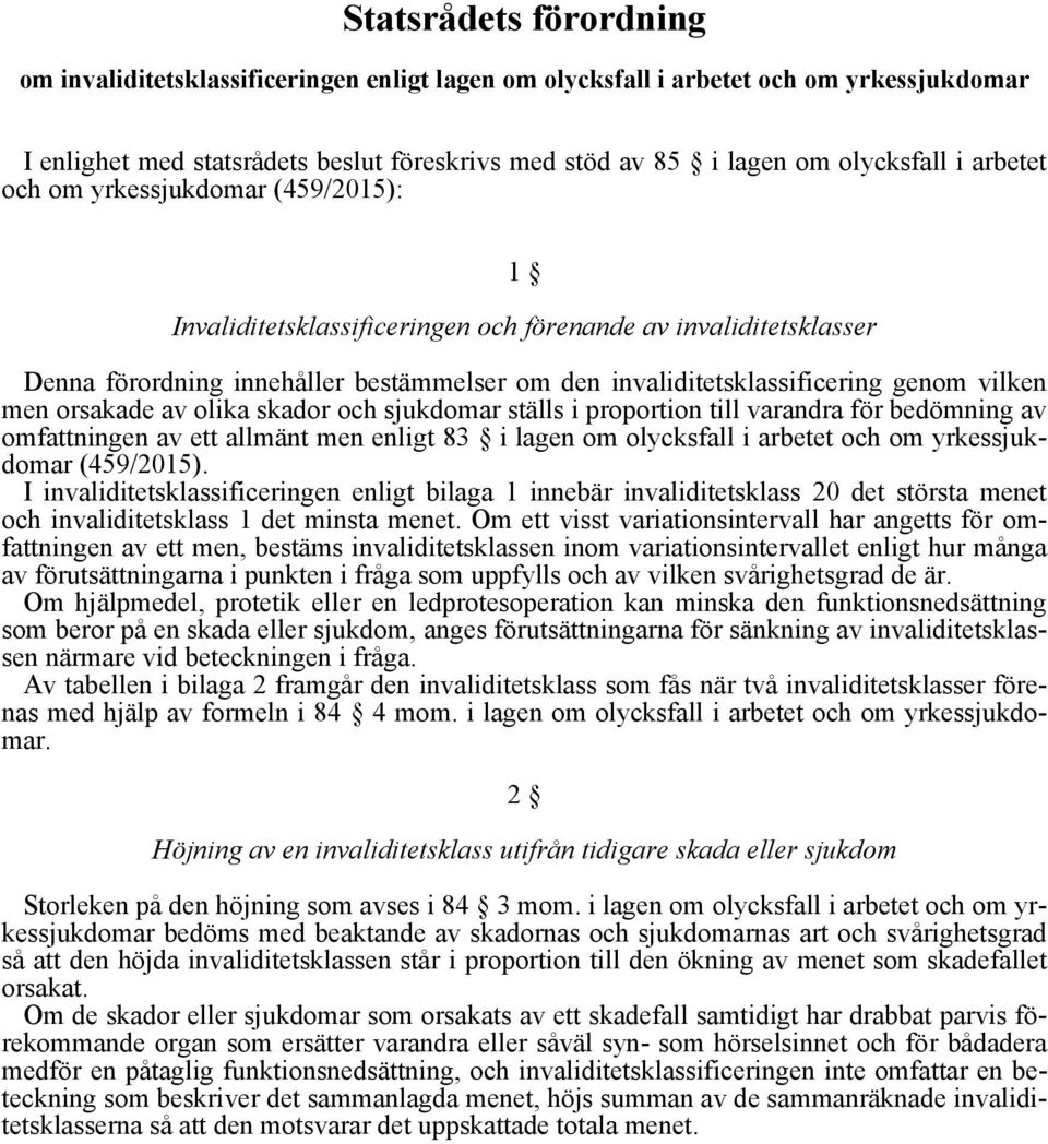 olika skador och sjukdomar ställs i proportion till varandra för bedömning av omfattningen av ett allmänt men enligt 83 i lagen om olycksfall i arbetet och om yrkessjukdomar (459/2015).