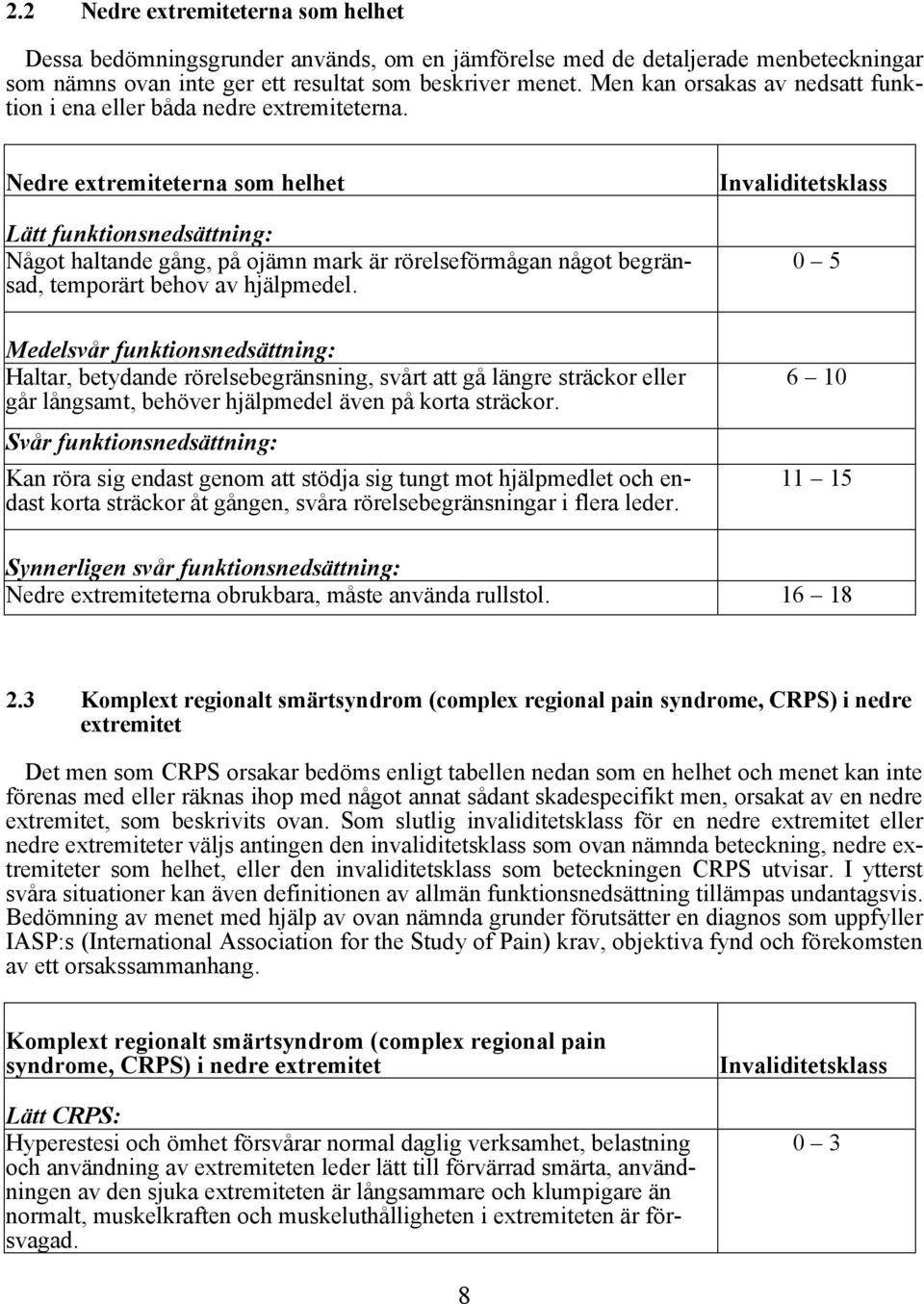 Nedre extremiteterna som helhet Lätt funktionsnedsättning: Något haltande gång, på ojämn mark är rörelseförmågan något begränsad, temporärt behov av hjälpmedel.