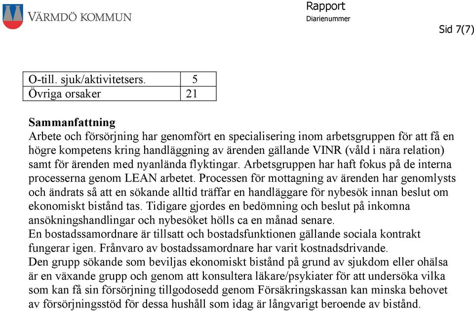 relation) samt för ärenden med nyanlända flyktingar. Arbetsgruppen har haft fokus på de interna processerna genom LEAN arbetet.