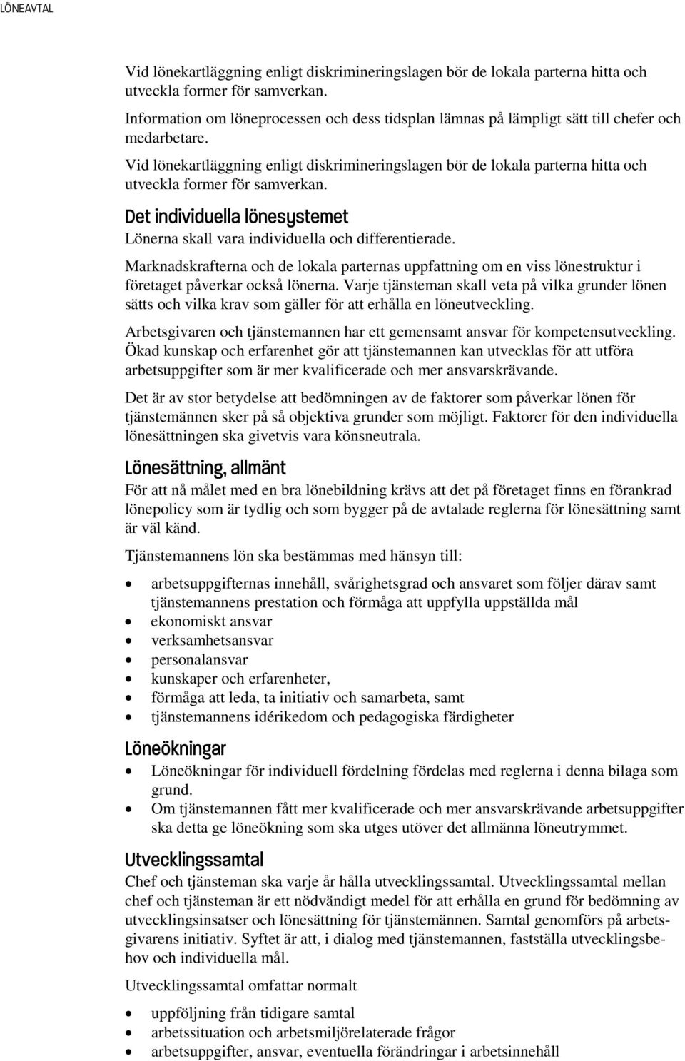 Marknadskrafterna och de lokala parternas uppfattning om en viss lönestruktur i företaget påverkar också lönerna.