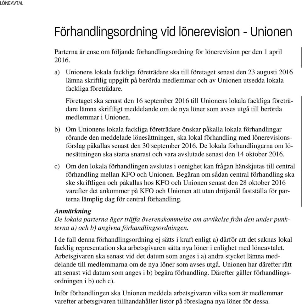 Företaget ska senast den 16 september 2016 till Unionens lokala fackliga företrädare lämna skriftligt meddelande om de nya löner som avses utgå till berörda medlemmar i Unionen.