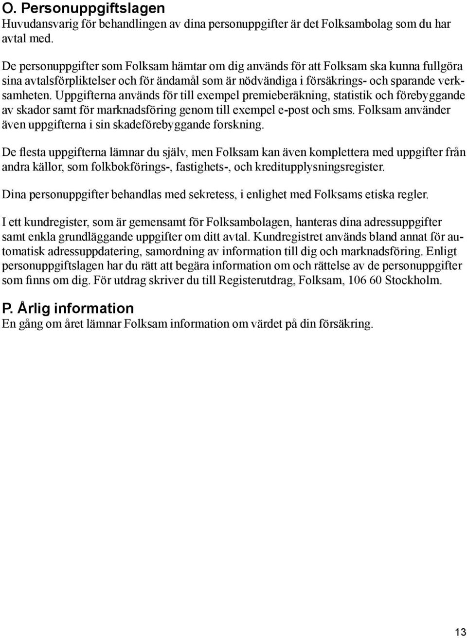 Uppgifterna används för till exempel premieberäkning, statistik och förebyggande av skador samt för marknadsföring genom till exempel e-post och sms.