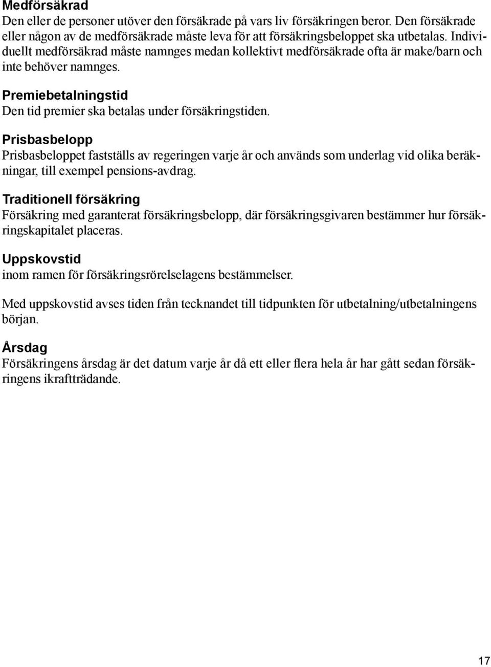 Prisbasbelopp Prisbasbeloppet fastställs av reger ingen varje år och används som underlag vid olika beräkningar, till exempel pensions-avdrag.