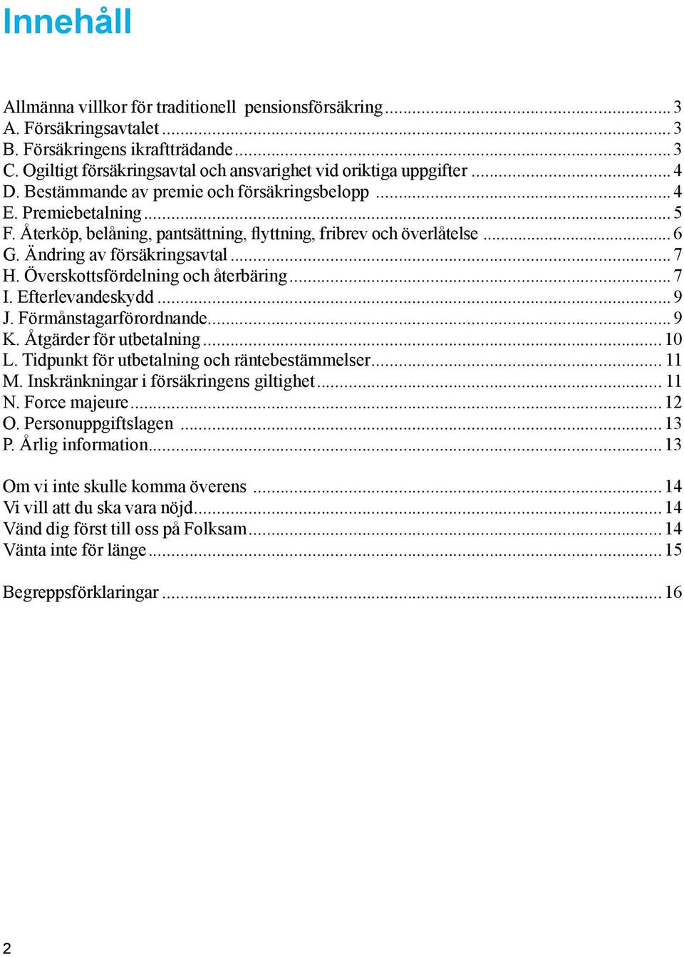 Överskottsfördelning och återbäring...7 I. Efterlevandeskydd...9 J. Förmånstagarförordnande...9 K. Åtgärder för utbetalning...10 L. Tidpunkt för utbetalning och räntebestämmelser... 11 M.