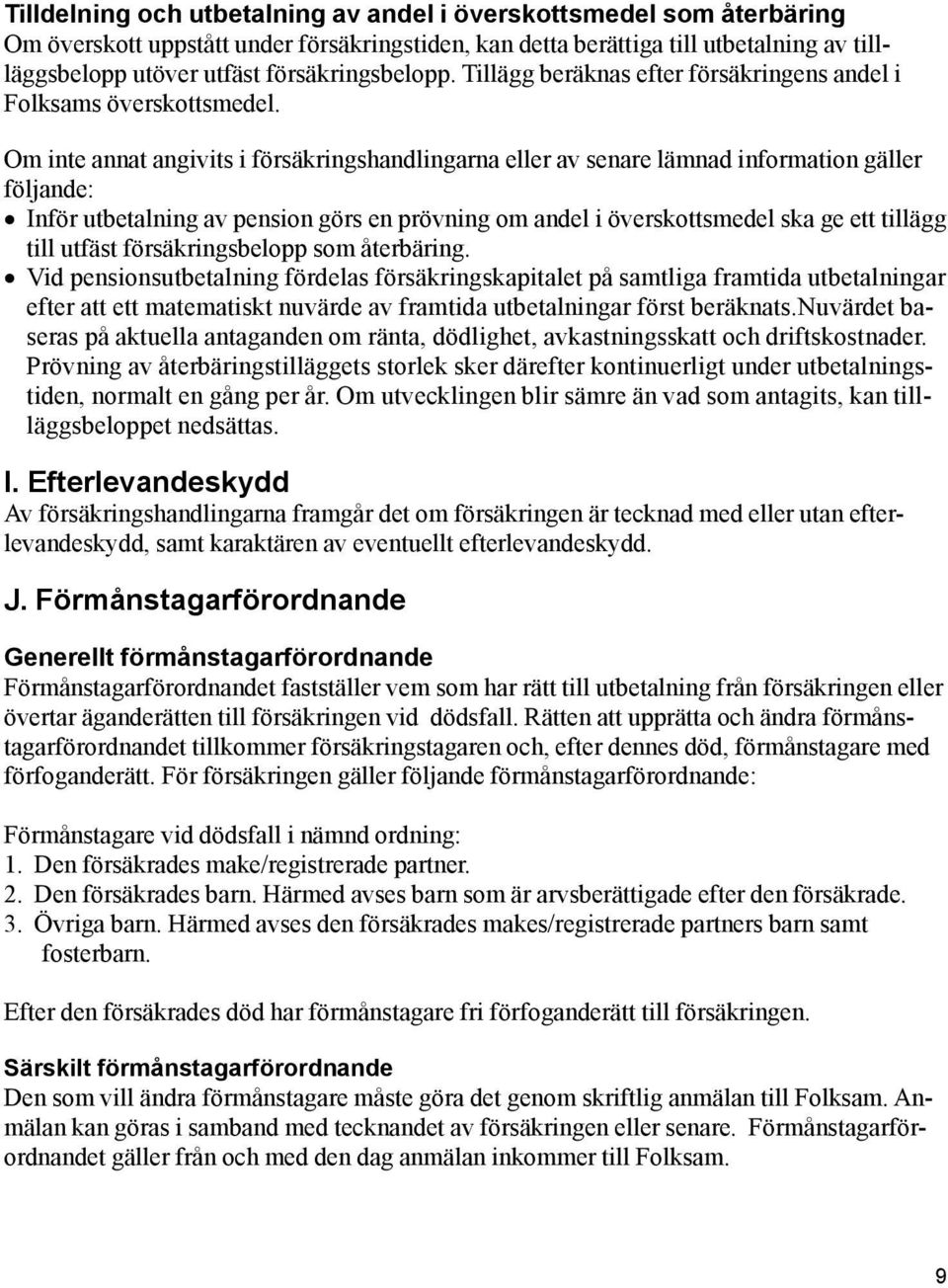 Om inte annat angivits i försäkringshandlingarna eller av senare lämnad information gäller följande: Inför utbetalning av pension görs en prövning om andel i överskottsmedel ska ge ett tillägg till