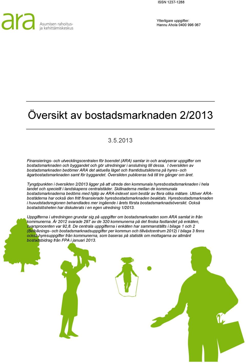 I översikten av bostadsmarknaden bedömer ARA det aktuella läget och framtidsutsikterna på hyres- och ägarbostadsmarknaden samt för byggandet. Översikten publiceras två till tre gånger om året.