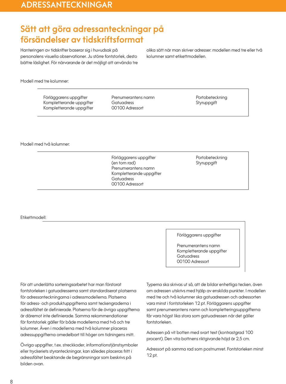 Modell med tre kolumner: Förläggarens uppgifter Kompletterande uppgifter Kompletterande uppgifter Prenumerantens namn Gatuadress 00100 Adressort Portobeteckning Styruppgift Modell med två kolumner: