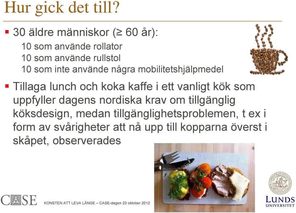 använde några mobilitetshjälpmedel Tillaga lunch och koka kaffe i ett vanligt kök som