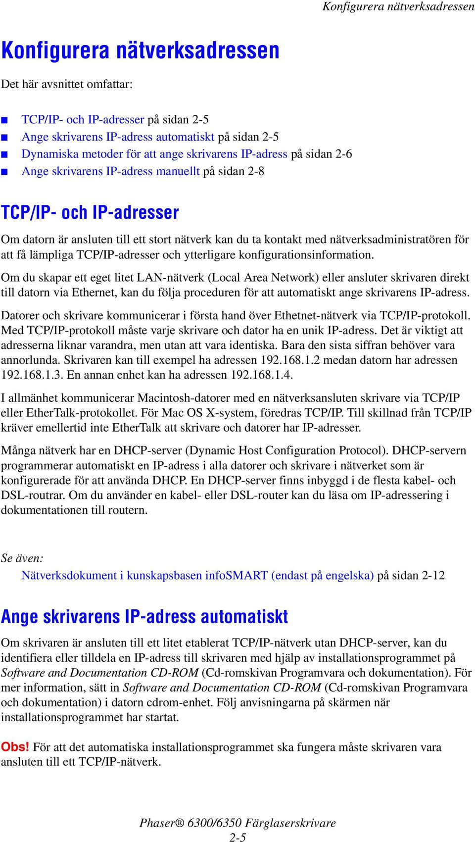 nätverksadministratören för att få lämpliga TCP/IP-adresser och ytterligare konfigurationsinformation.