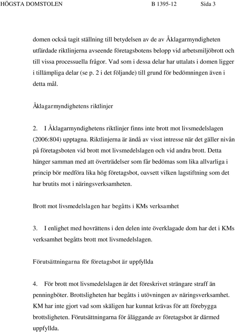 I Åklagarmyndighetens riktlinjer finns inte brott mot livsmedelslagen (2006:804) upptagna.