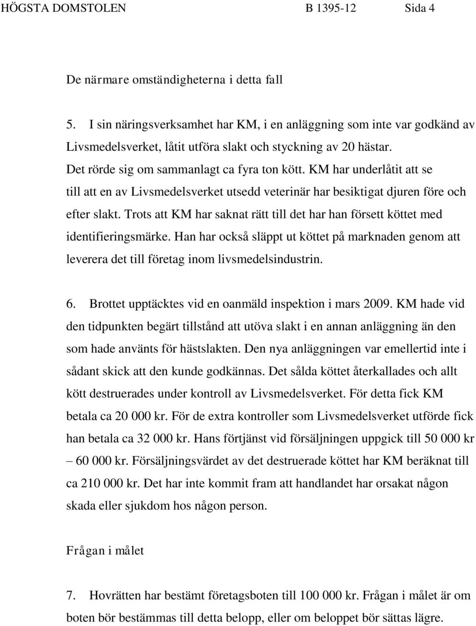 KM har underlåtit att se till att en av Livsmedelsverket utsedd veterinär har besiktigat djuren före och efter slakt.