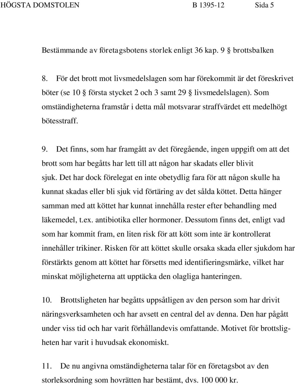 Som omständigheterna framstår i detta mål motsvarar straffvärdet ett medelhögt bötesstraff. 9.
