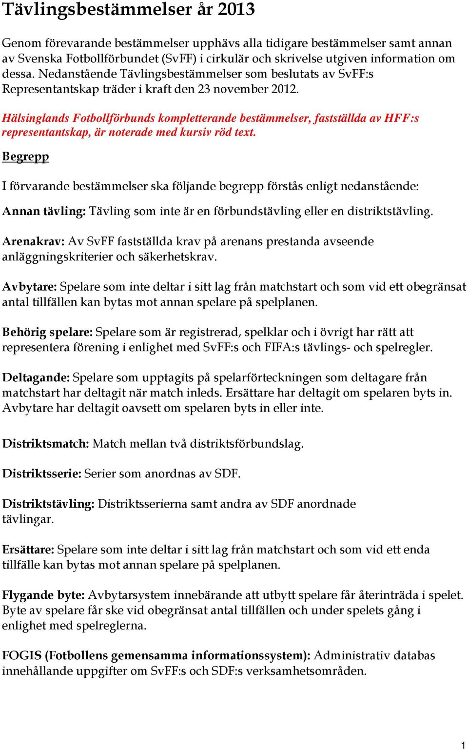 Hälsinglands Fotbollförbunds kompletterande bestämmelser, fastställda av HFF:s representantskap, är noterade med kursiv röd text.