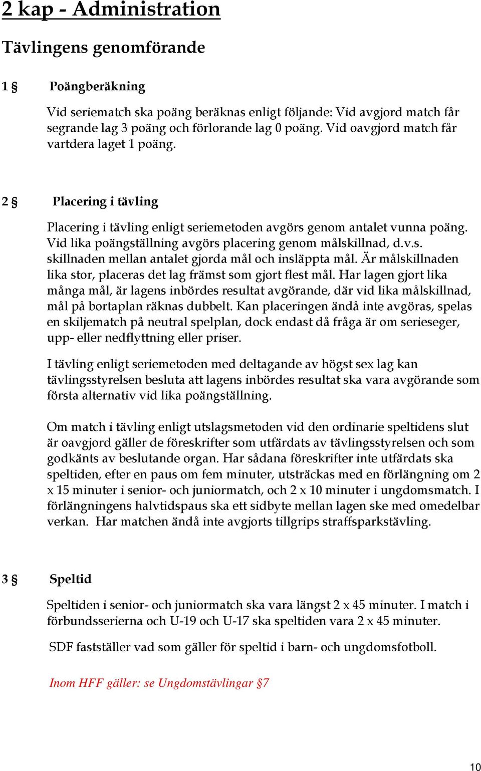 Vid lika poängställning avgörs placering genom målskillnad, d.v.s. skillnaden mellan antalet gjorda mål och insläppta mål. Är målskillnaden lika stor, placeras det lag främst som gjort flest mål.