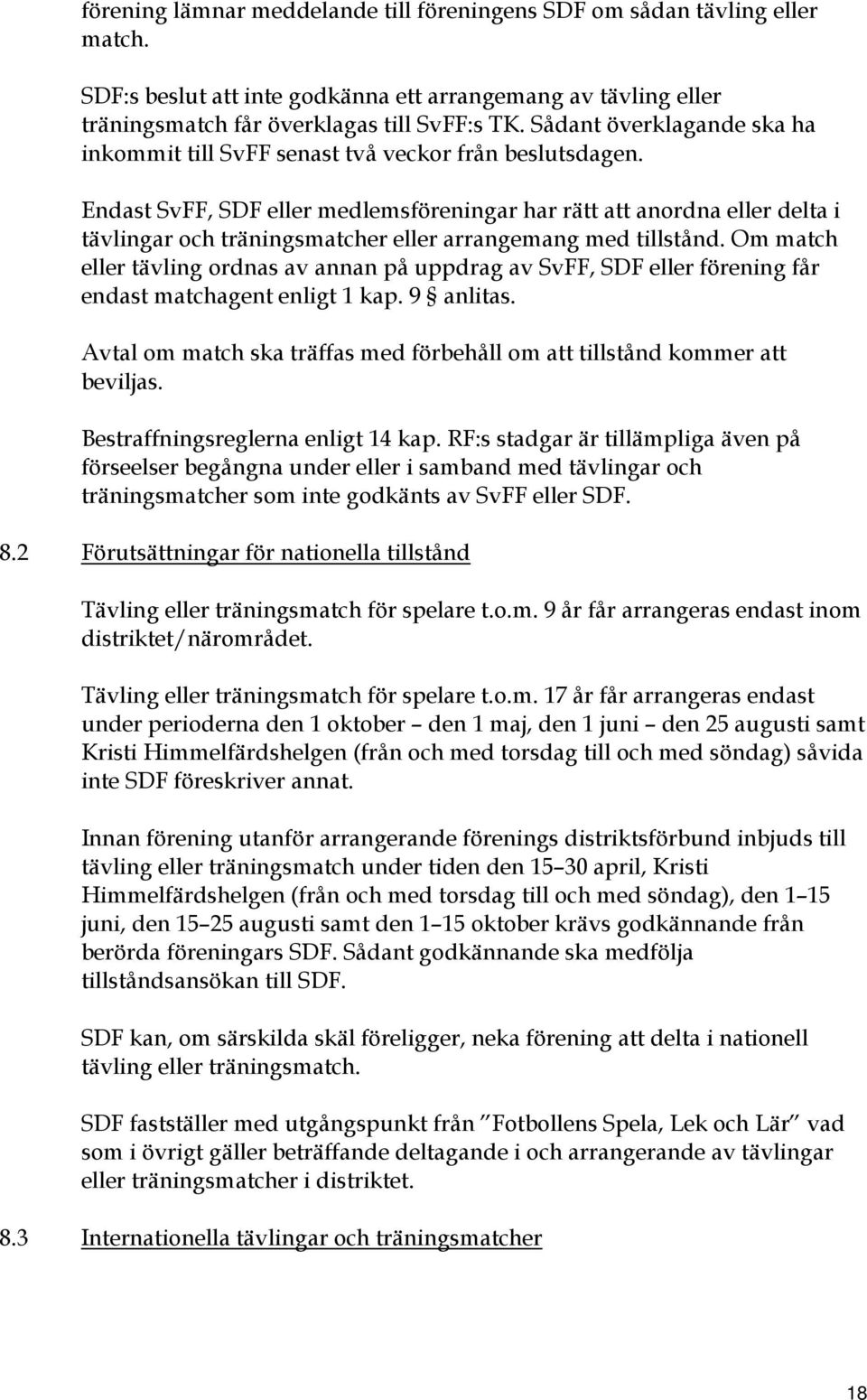 Endast SvFF, SDF eller medlemsföreningar har rätt att anordna eller delta i tävlingar och träningsmatcher eller arrangemang med tillstånd.