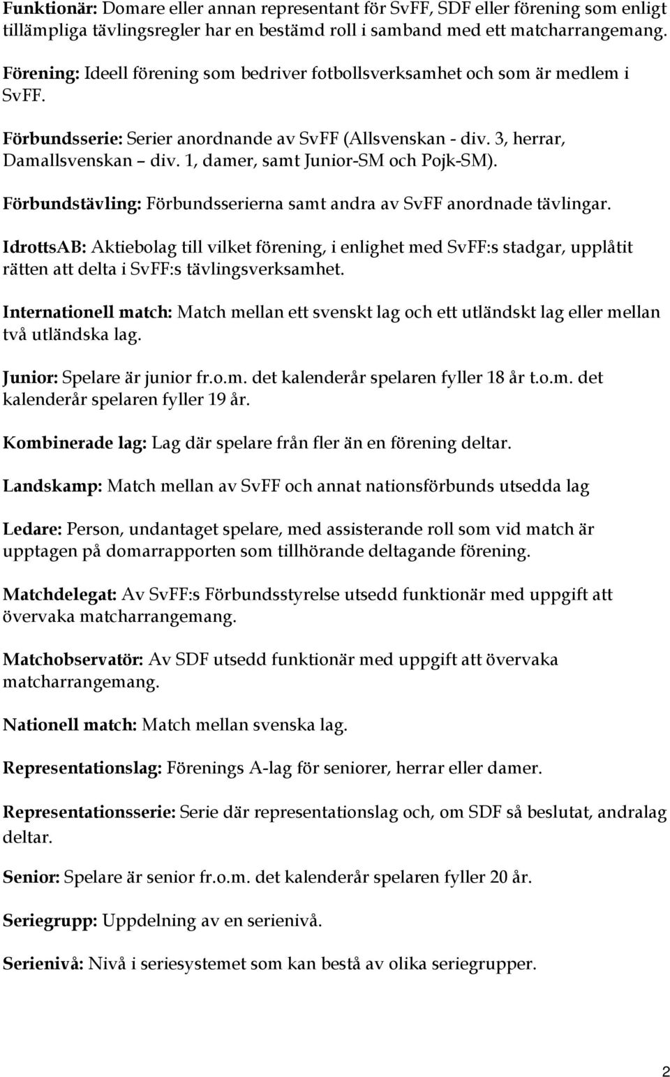 1, damer, samt Junior-SM och Pojk-SM). Förbundstävling: Förbundsserierna samt andra av SvFF anordnade tävlingar.