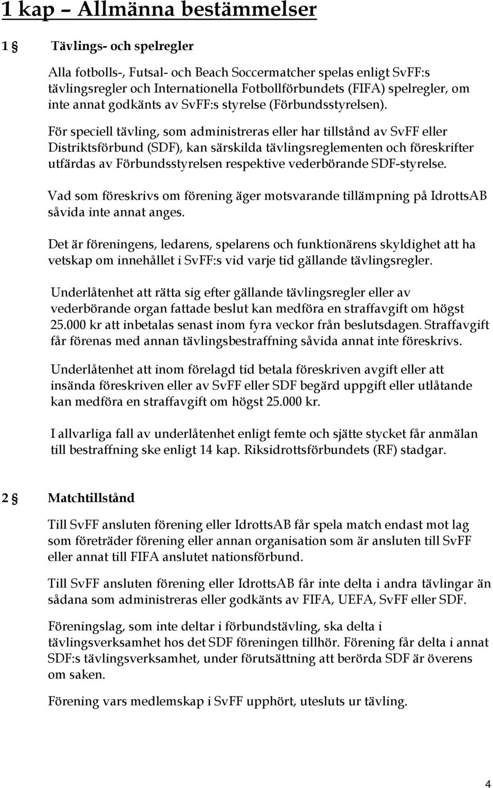 För speciell tävling, som administreras eller har tillstånd av SvFF eller Distriktsförbund (SDF), kan särskilda tävlingsreglementen och föreskrifter utfärdas av Förbundsstyrelsen respektive