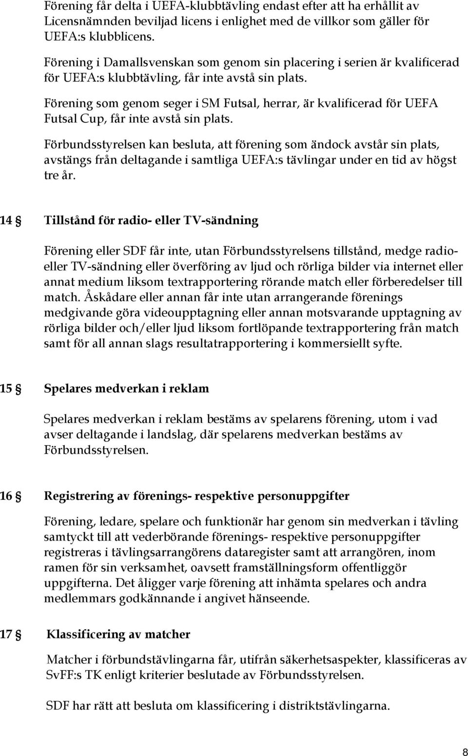 Förening som genom seger i SM Futsal, herrar, är kvalificerad för UEFA Futsal Cup, får inte avstå sin plats.