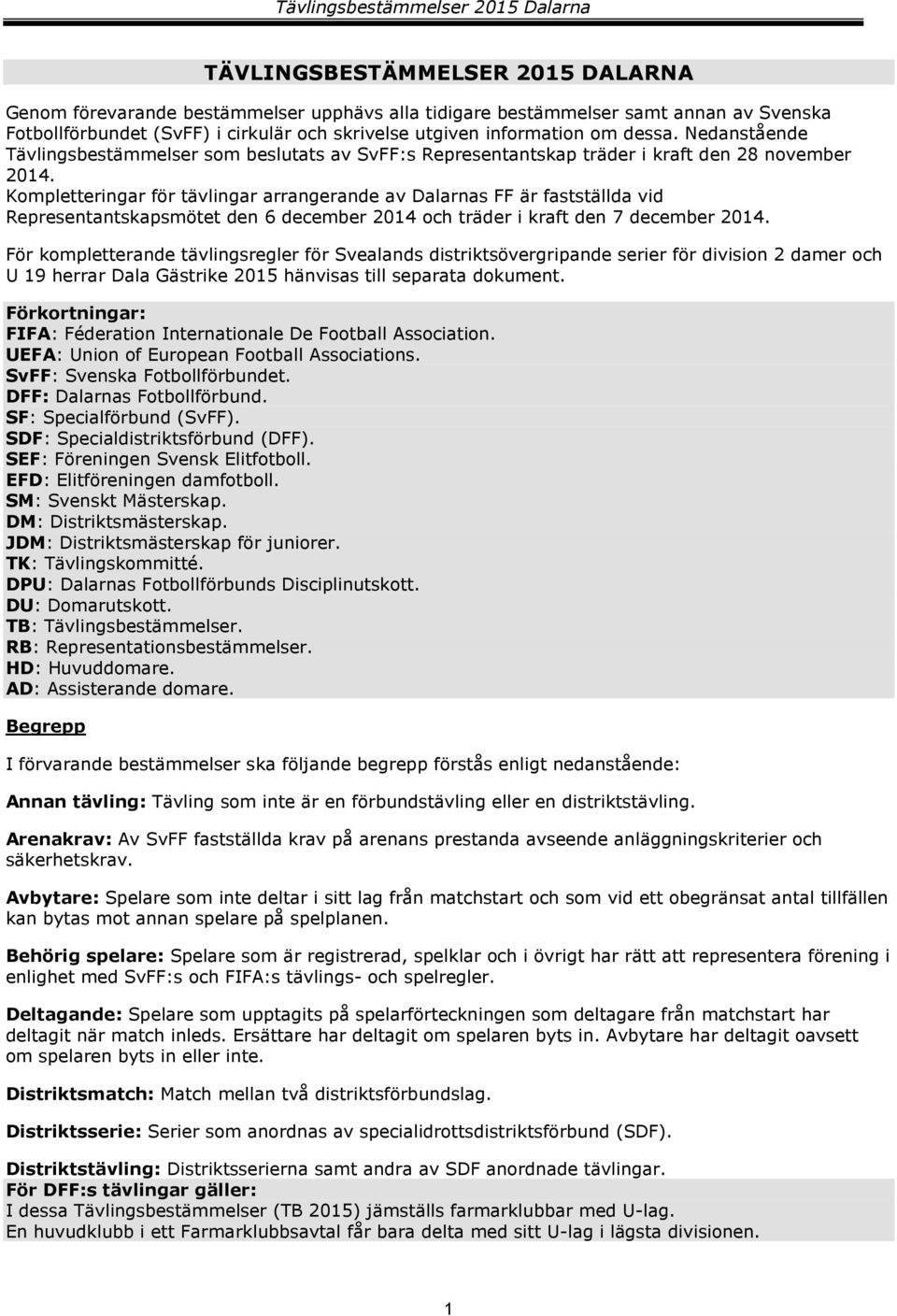 Kompletteringar för tävlingar arrangerande av Dalarnas FF är fastställda vid Representantskapsmötet den 6 december 2014 och träder i kraft den 7 december 2014.