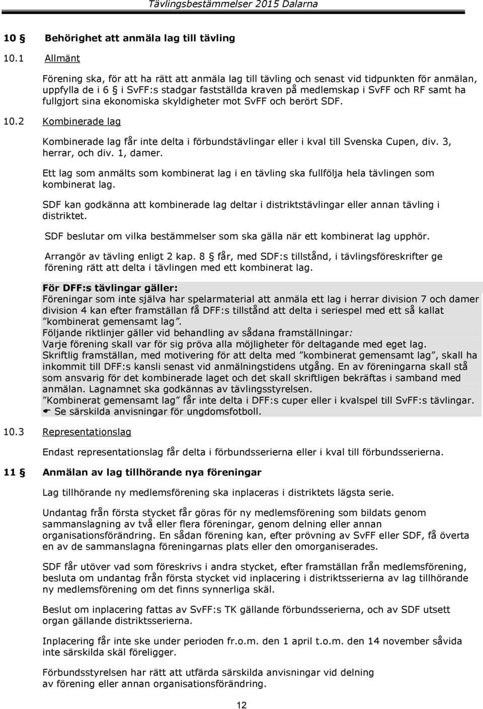 fullgjort sina ekonomiska skyldigheter mot SvFF och berört SDF. 10.2 Kombinerade lag Kombinerade lag får inte delta i förbundstävlingar eller i kval till Svenska Cupen, div. 3, herrar, och div.