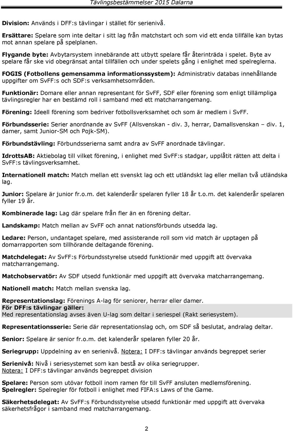 FOGIS (Fotbollens gemensamma informationssystem): Administrativ databas innehållande uppgifter om SvFF:s och SDF:s verksamhetsområden.