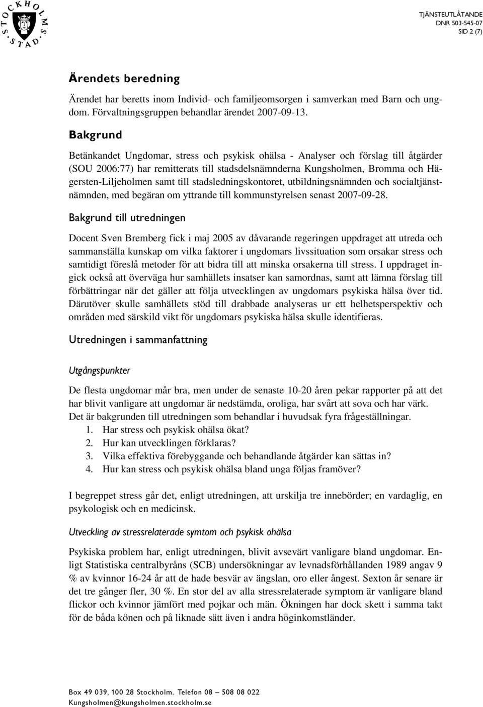 till stadsledningskontoret, utbildningsnämnden och socialtjänstnämnden, med begäran om yttrande till kommunstyrelsen senast 2007-09-28.