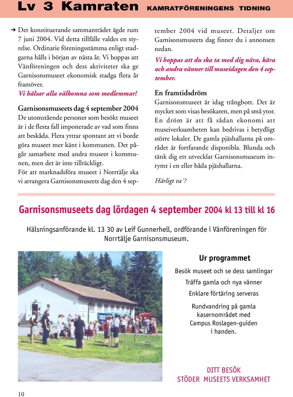 Vi hälsar alla välkomna som medlemmar! Garnisonsmuseets dag 4 september 2004 De utomstående personer som besökt museet är i de flesta fall imponerade av vad som finns att beskåda.