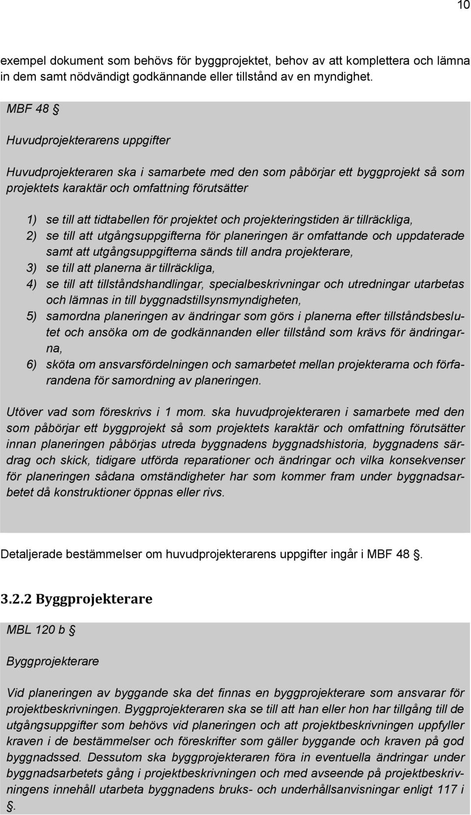 projektet och projekteringstiden är tillräckliga, 2) se till att utgångsuppgifterna för planeringen är omfattande och uppdaterade samt att utgångsuppgifterna sänds till andra projekterare, 3) se till